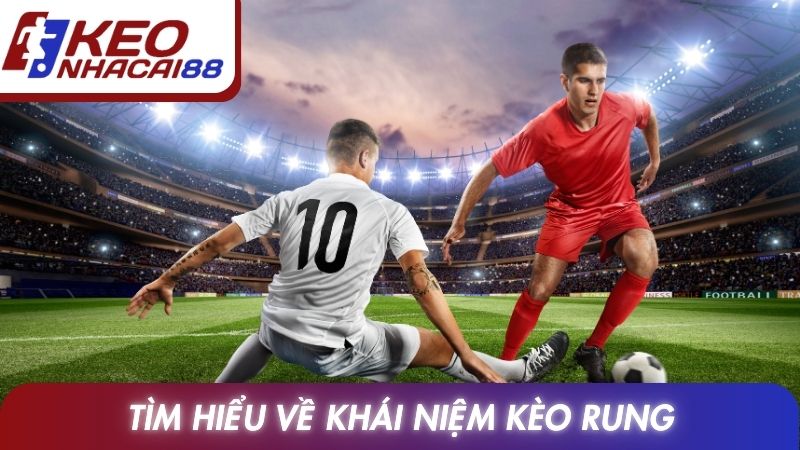 Kèo Rung: Hướng Dẫn Phân Tích Diễn Biến Bóng Đá Chi Tiết 2 Tìm hiểu về khái niệm kèo rung